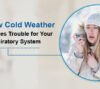 how cold weather causes trouble for your respiratory system