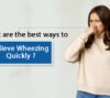 what are the best ways to relieve wheezing quickly