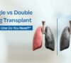 Single vs Double Lung Transplant